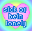 sickofbeinglonley.gif